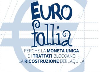 “Euro follia: perché la moneta unica e i trattati bloccano la ricostruzione dell’Aquila”